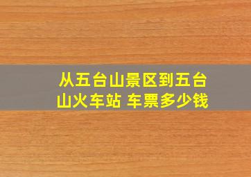 从五台山景区到五台山火车站 车票多少钱